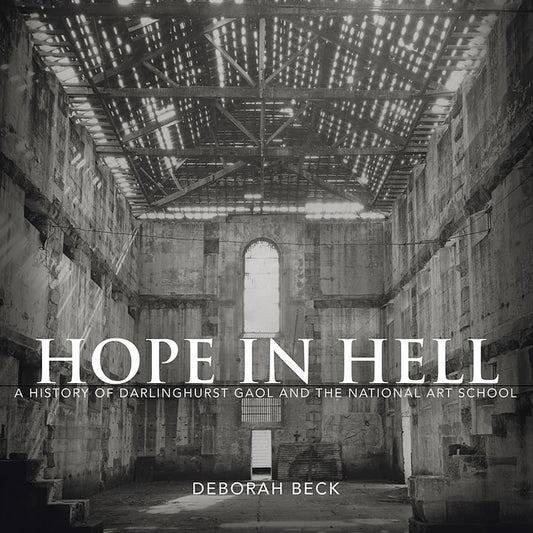 Hope in Hell: A History of the Darlinghurst Gaol and the National Art School